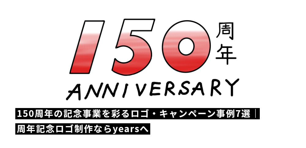 150周年の記念事業を彩るロゴ・キャンペーン事例7選｜周年記念ロゴ制作ならyearsへ